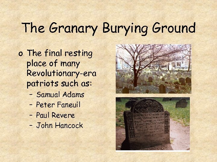 The Granary Burying Ground o The final resting place of many Revolutionary-era patriots such