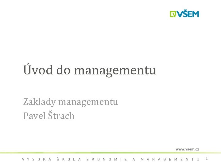 Úvod do managementu Základy managementu Pavel Štrach 1 