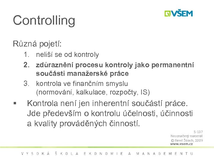 Controlling Různá pojetí: 1. neliší se od kontroly 2. zdůraznění procesu kontroly jako permanentní