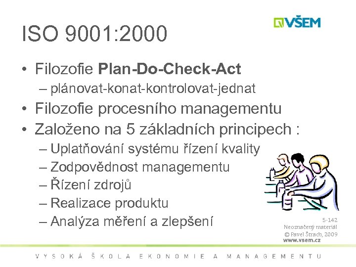 ISO 9001: 2000 • Filozofie Plan-Do-Check-Act – plánovat-kontrolovat-jednat • Filozofie procesního managementu • Založeno