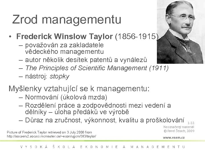 Zrod managementu • Frederick Winslow Taylor (1856 -1915) – považován za zakladatele vědeckého managementu