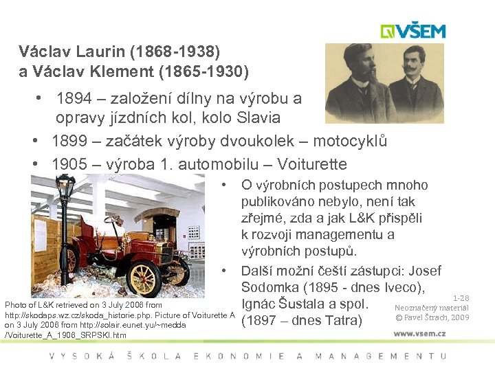 Václav Laurin (1868 -1938) a Václav Klement (1865 -1930) • 1894 – založení dílny