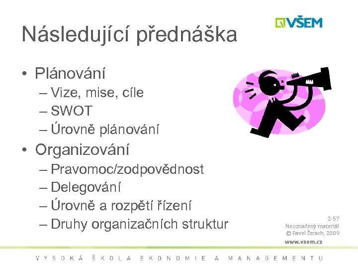 Následující přednáška • Plánování – Vize, mise, cíle – SWOT – Úrovně plánování •