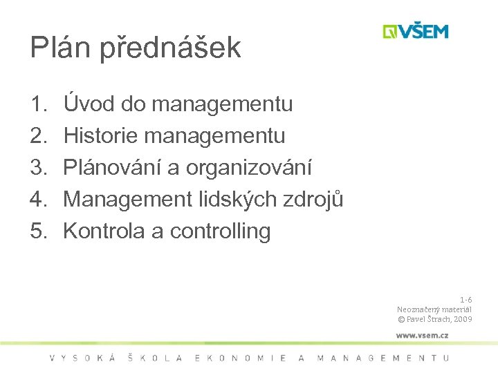 Plán přednášek 1. 2. 3. 4. 5. Úvod do managementu Historie managementu Plánování a