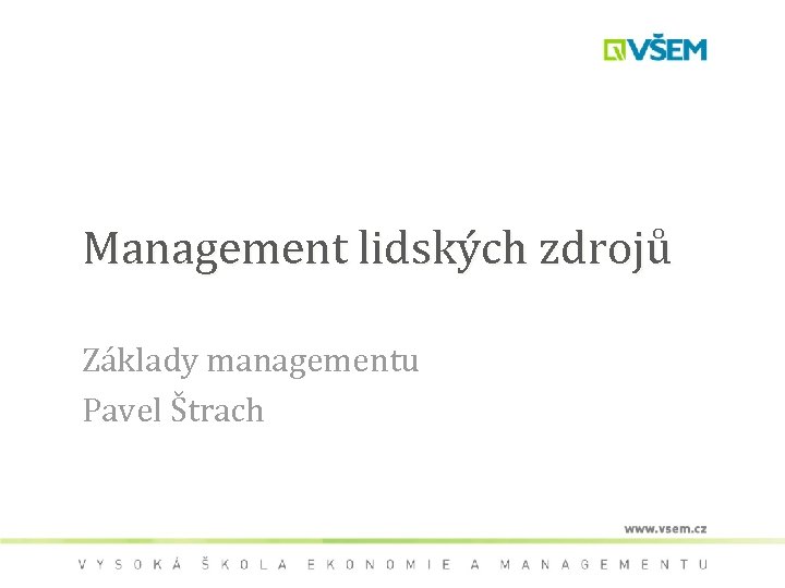 Management lidských zdrojů Základy managementu Pavel Štrach 