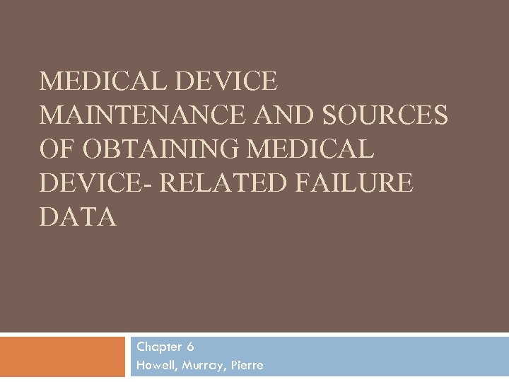 MEDICAL DEVICE MAINTENANCE AND SOURCES OF OBTAINING MEDICAL DEVICE- RELATED FAILURE DATA Chapter 6