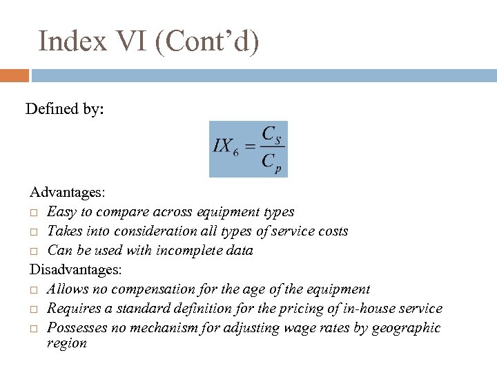 Index VI (Cont’d) Defined by: Advantages: Easy to compare across equipment types Takes into