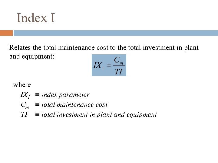 Index I Relates the total maintenance cost to the total investment in plant and