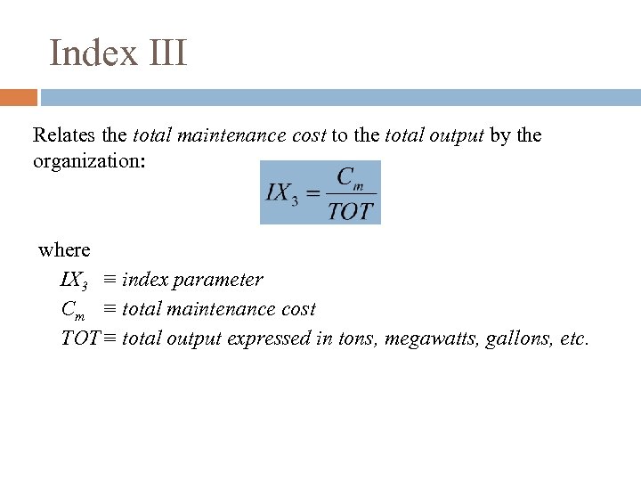 Index III Relates the total maintenance cost to the total output by the organization: