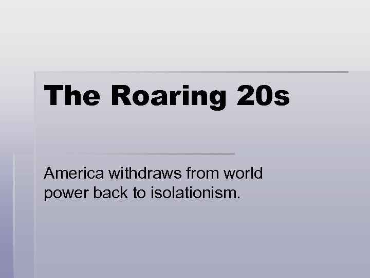 The Roaring 20 s America withdraws from world power back to isolationism. 
