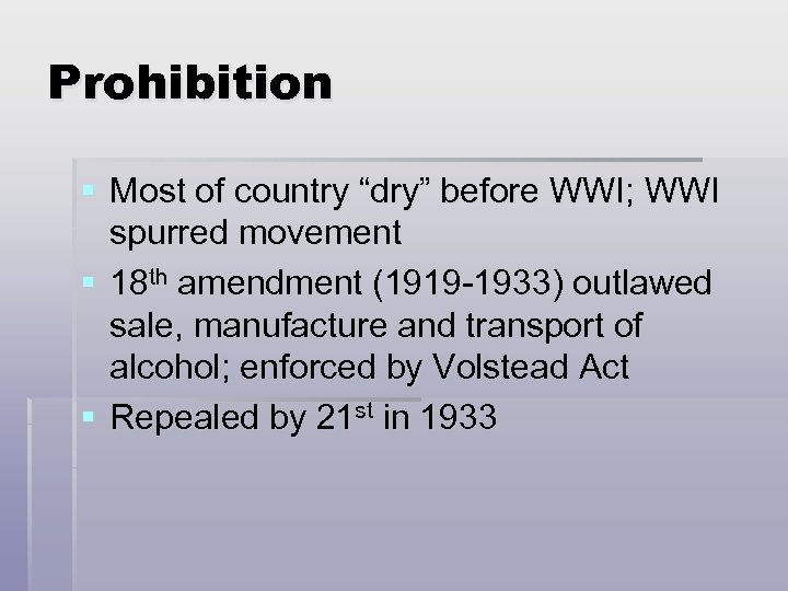 Prohibition § Most of country “dry” before WWI; WWI spurred movement § 18 th