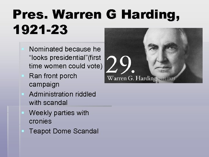 Pres. Warren G Harding, 1921 -23 § Nominated because he “looks presidential”(first time women