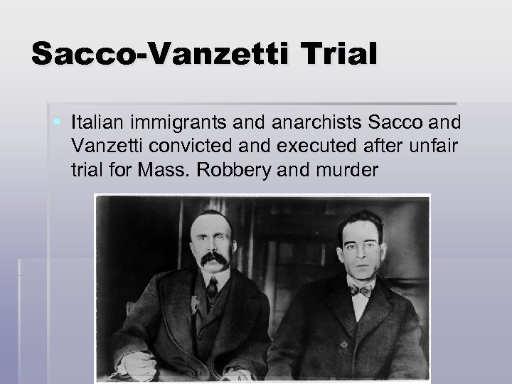 Sacco-Vanzetti Trial § Italian immigrants and anarchists Sacco and Vanzetti convicted and executed after