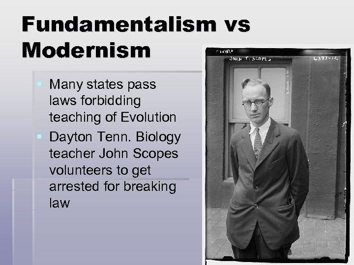 Fundamentalism vs Modernism § Many states pass laws forbidding teaching of Evolution § Dayton