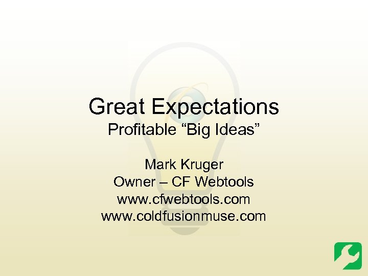 Great Expectations Profitable “Big Ideas” Mark Kruger Owner – CF Webtools www. cfwebtools. com