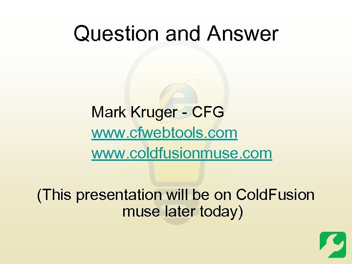 Question and Answer Mark Kruger - CFG www. cfwebtools. com www. coldfusionmuse. com (This