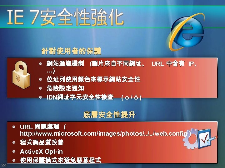針對使用者的保護 網站過濾機制 (圖片來自不同網址、 URL 中含有 IP、 …) 位址列使用顏色來標示網站安全性 危險設定通知 IDN網址字元安全性檢查 ( o / ö