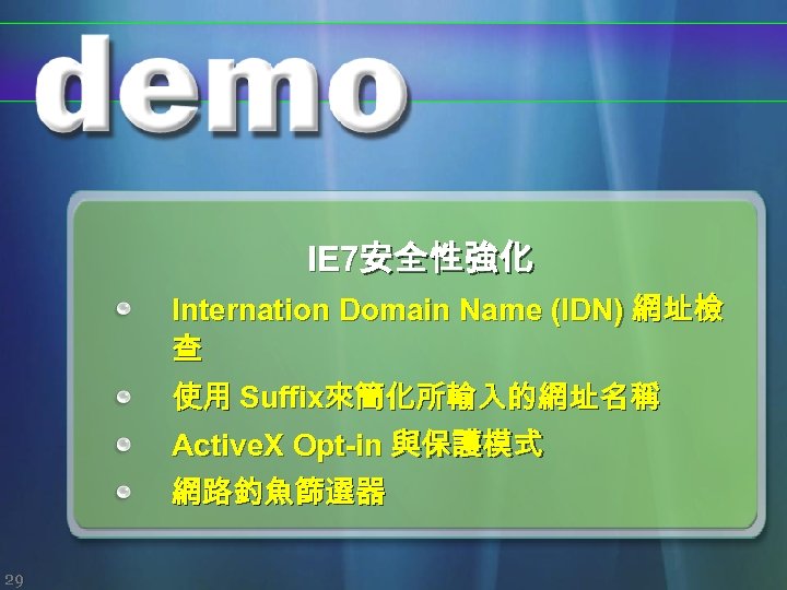 IE 7安全性強化 Internation Domain Name (IDN) 網址檢 查 使用 Suffix來簡化所輸入的網址名稱 Active. X Opt-in 與保護模式