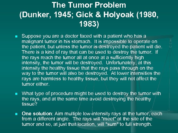 The Tumor Problem (Dunker, 1945; Gick & Holyoak (1980, 1983) n Suppose you are