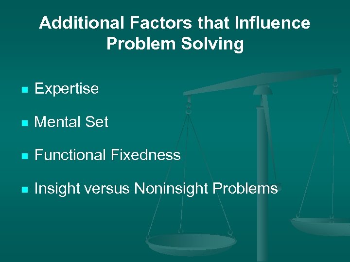 Additional Factors that Influence Problem Solving n Expertise n Mental Set n Functional Fixedness