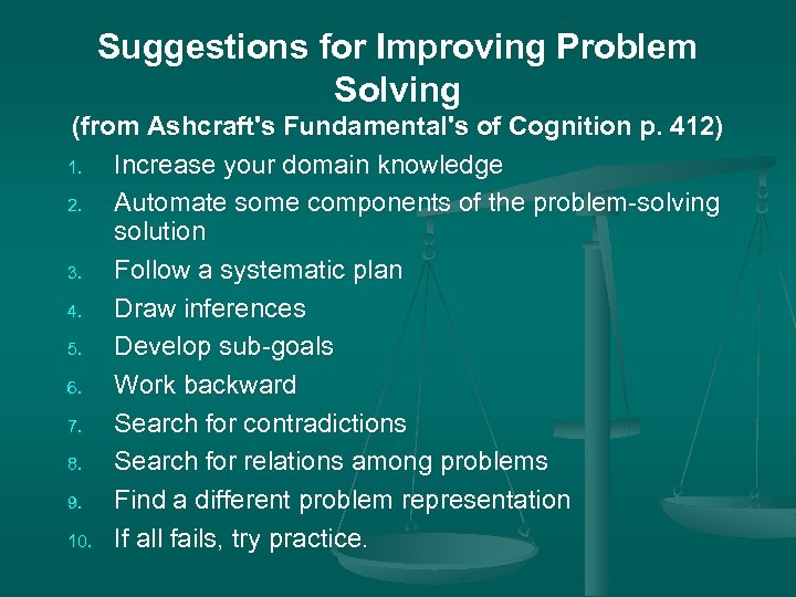 Suggestions for Improving Problem Solving (from Ashcraft's Fundamental's of Cognition p. 412) 1. Increase