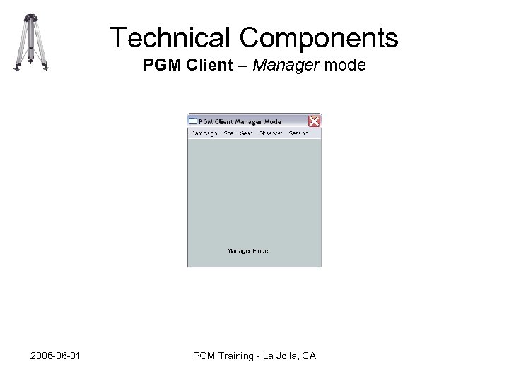 Technical Components PGM Client – Manager mode 2006 -06 -01 PGM Training - La