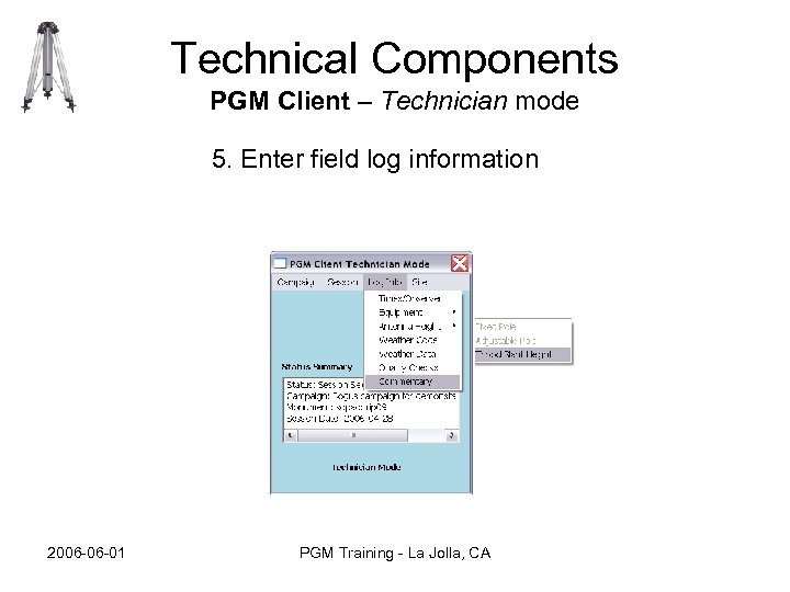 Technical Components PGM Client – Technician mode 5. Enter field log information 2006 -06