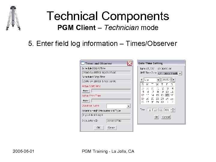 Technical Components PGM Client – Technician mode 5. Enter field log information – Times/Observer