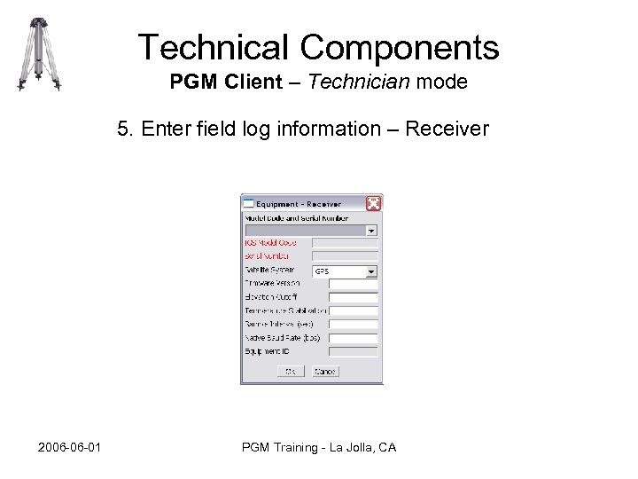 Technical Components PGM Client – Technician mode 5. Enter field log information – Receiver