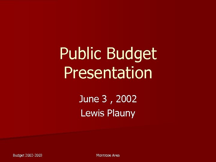 Public Budget Presentation June 3 , 2002 Lewis Plauny Budget 2002 -2003 Montrose Area