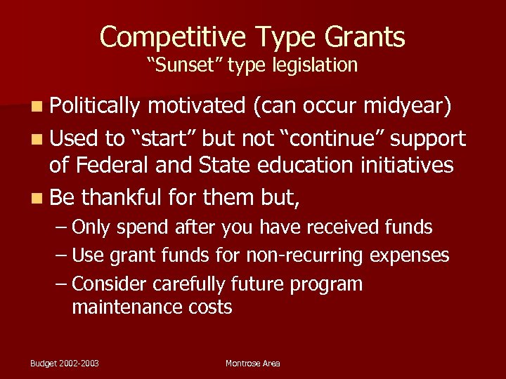 Competitive Type Grants “Sunset” type legislation n Politically motivated (can occur midyear) n Used