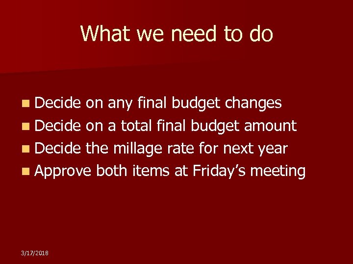 What we need to do n Decide on any final budget changes n Decide