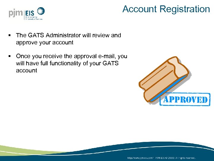 Account Registration § The GATS Administrator will review and approve your account § Once