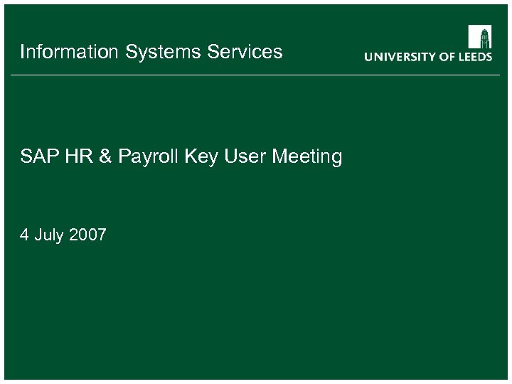 Information Systems Services SAP HR & Payroll Key User Meeting 4 July 2007 