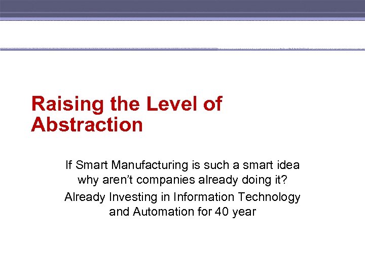Raising the Level of Abstraction If Smart Manufacturing is such a smart idea why