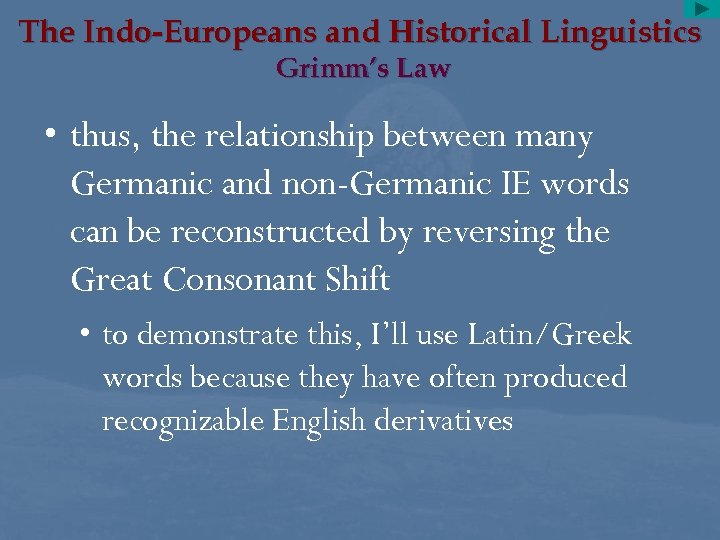 The Indo-Europeans and Historical Linguistics Grimm’s Law • thus, the relationship between many Germanic