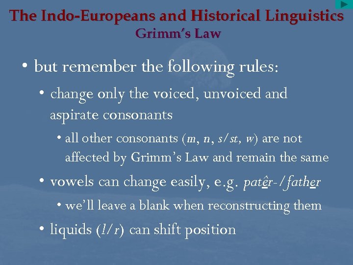 The Indo-Europeans and Historical Linguistics Grimm’s Law • but remember the following rules: •