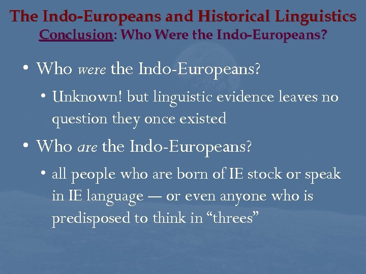 The Indo-Europeans and Historical Linguistics Conclusion: Who Were the Indo-Europeans? • Who were the
