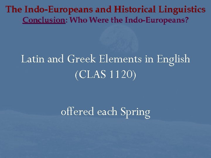 The Indo-Europeans and Historical Linguistics Conclusion: Who Were the Indo-Europeans? Latin and Greek Elements