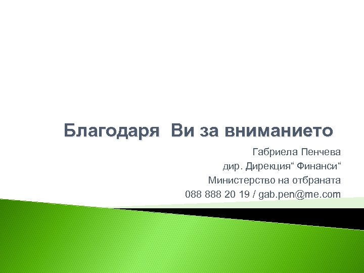 Благодаря Ви за вниманието Габриела Пенчева дир. Дирекция“ Финанси“ Министерство на отбраната 088 888