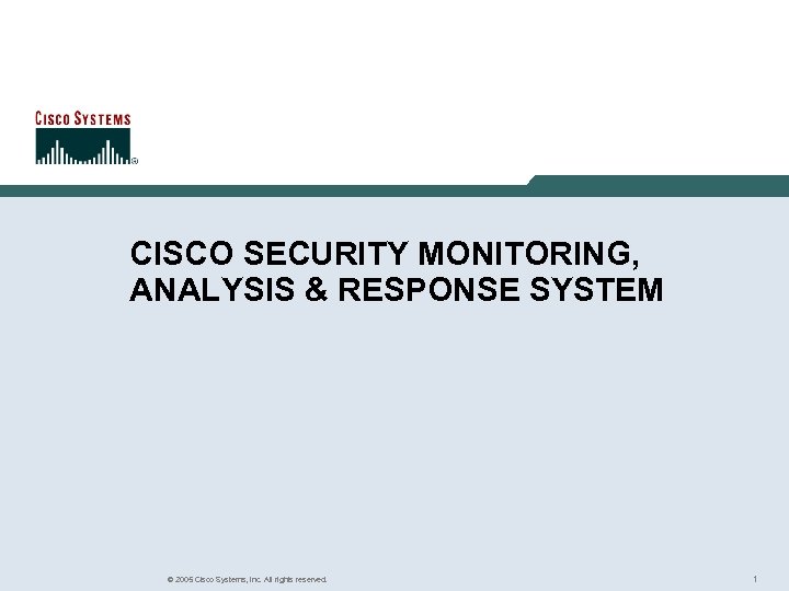 CISCO SECURITY MONITORING, ANALYSIS & RESPONSE SYSTEM © 2005 Cisco Systems, Inc. All rights