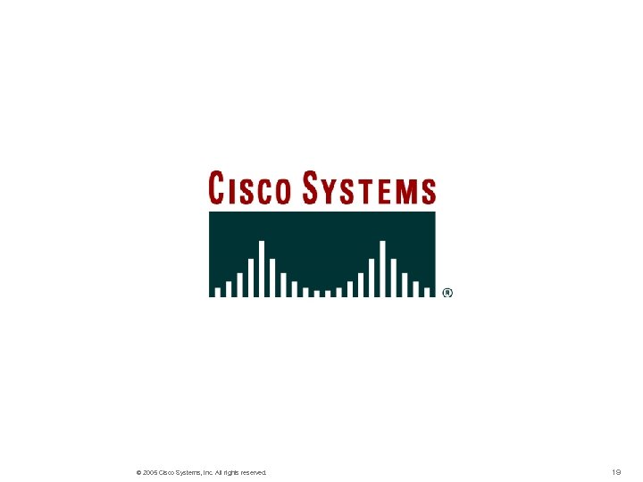 © 2005 Cisco Systems, Inc. All rights reserved. 19 