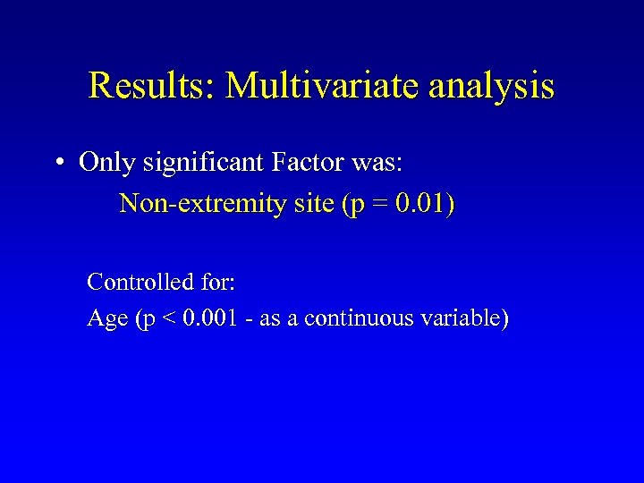 Results: Multivariate analysis • Only significant Factor was: Non-extremity site (p = 0. 01)