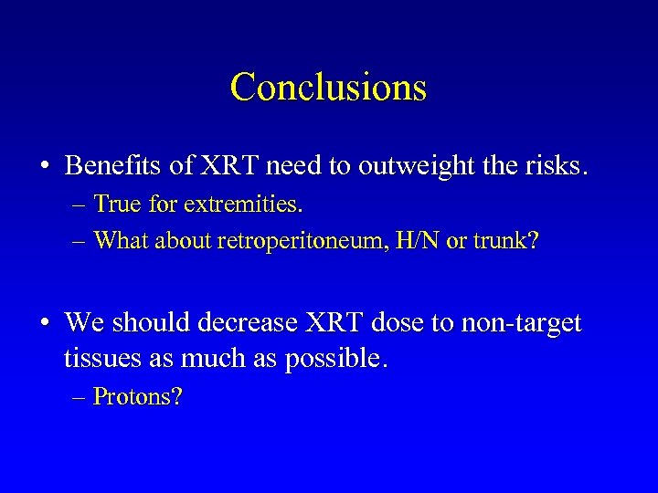 Conclusions • Benefits of XRT need to outweight the risks. – True for extremities.