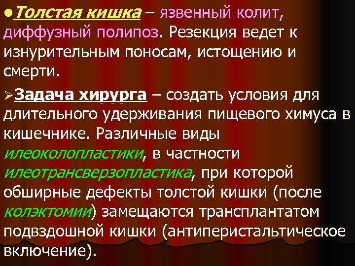 l. Толстая кишка – язвенный колит, диффузный полипоз. Резекция ведет к изнурительным поносам, истощению