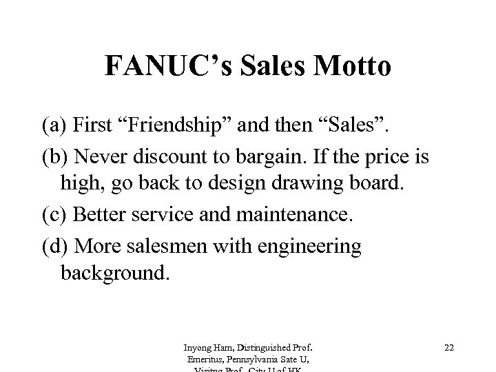 FANUC’s Sales Motto (a) First “Friendship” and then “Sales”. (b) Never discount to bargain.