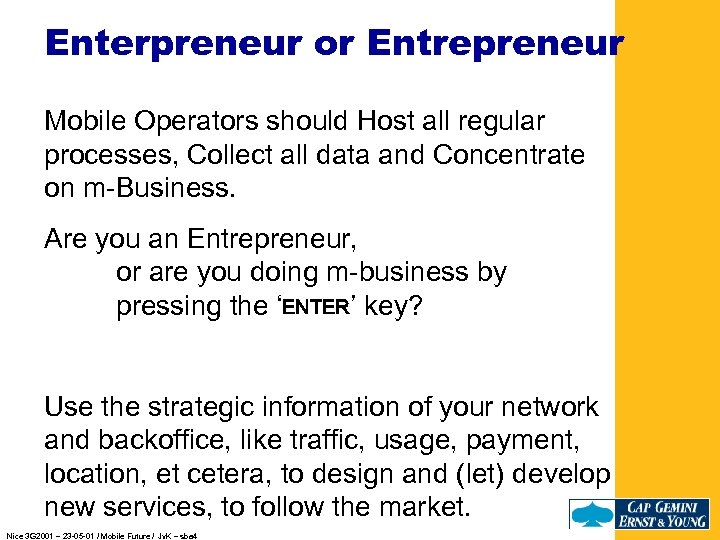 Enterpreneur or Entrepreneur Mobile Operators should Host all regular processes, Collect all data and