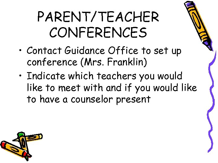 PARENT/TEACHER CONFERENCES • Contact Guidance Office to set up conference (Mrs. Franklin) • Indicate
