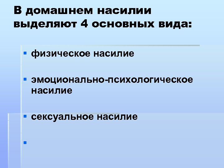В домашнем насилии выделяют 4 основных вида: § физическое насилие § эмоционально-психологическое насилие §