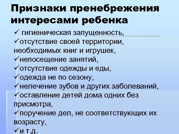 Признаки пренебрежения интересами ребенка ü гигиеническая запущенность, üотсутствие своей территории, необходимых книг и игрушек,